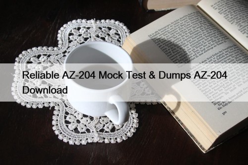 Reliable AZ-204 Mock Test & Dumps AZ-204 Download