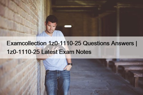 Examcollection 1z0-1110-25 Questions Answers | 1z0-1110-25 Latest Exam ...