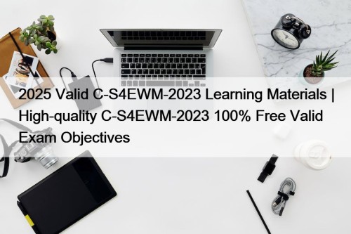 2025 Valid C-S4EWM-2023 Learning Materials | High-quality C-S4EWM-2023 ...