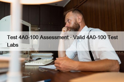 Test 4A0-100 Assessment - Valid 4A0-100 Test Labs